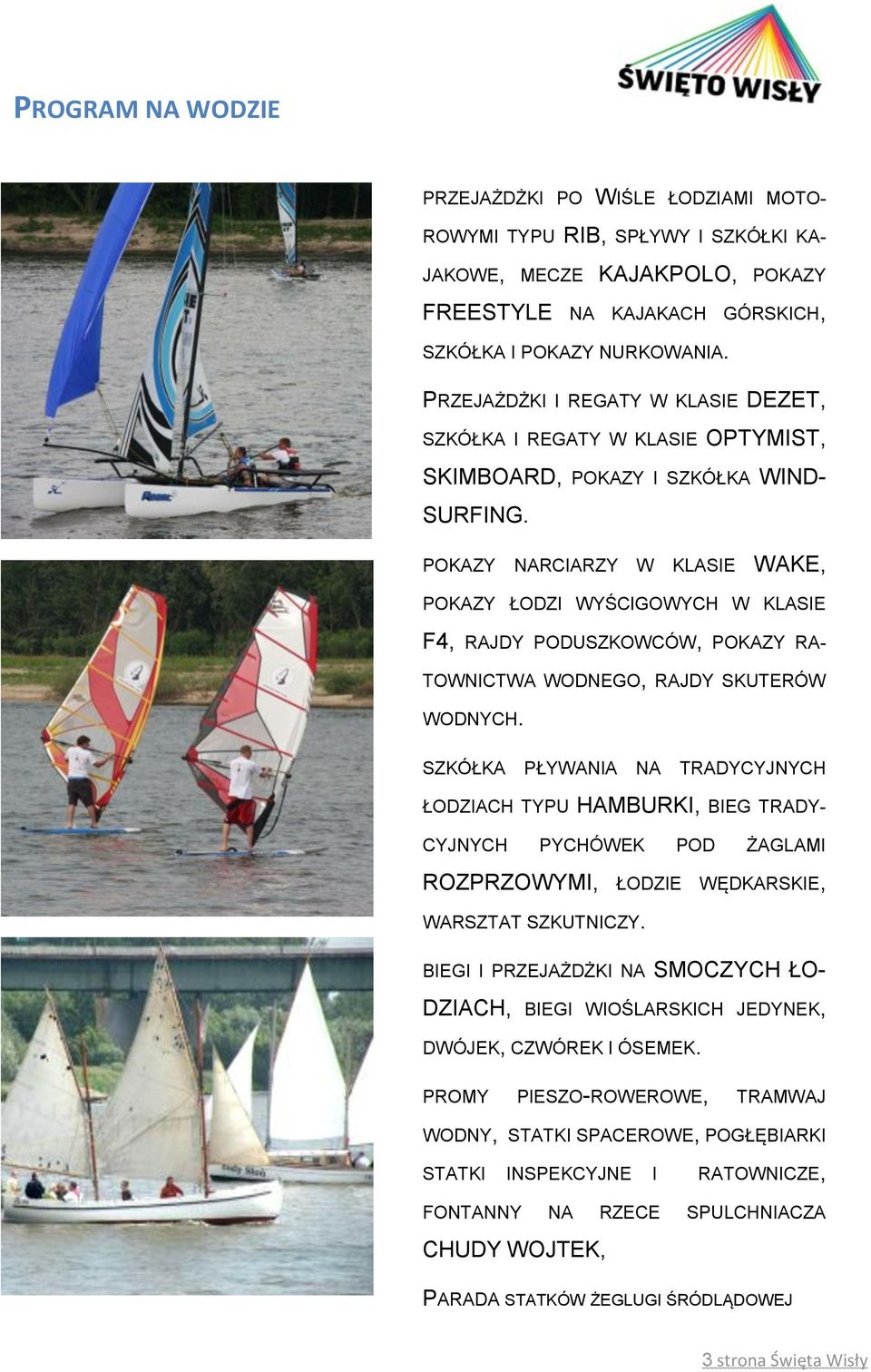 POKAZY NARCIARZY W KLASIE WAKE, POKAZY ŁODZI WYŚCIGOWYCH W KLASIE F4, RAJDY PODUSZKOWCÓW, POKAZY RA- TOWNICTWA WODNEGO, RAJDY SKUTERÓW WODNYCH.