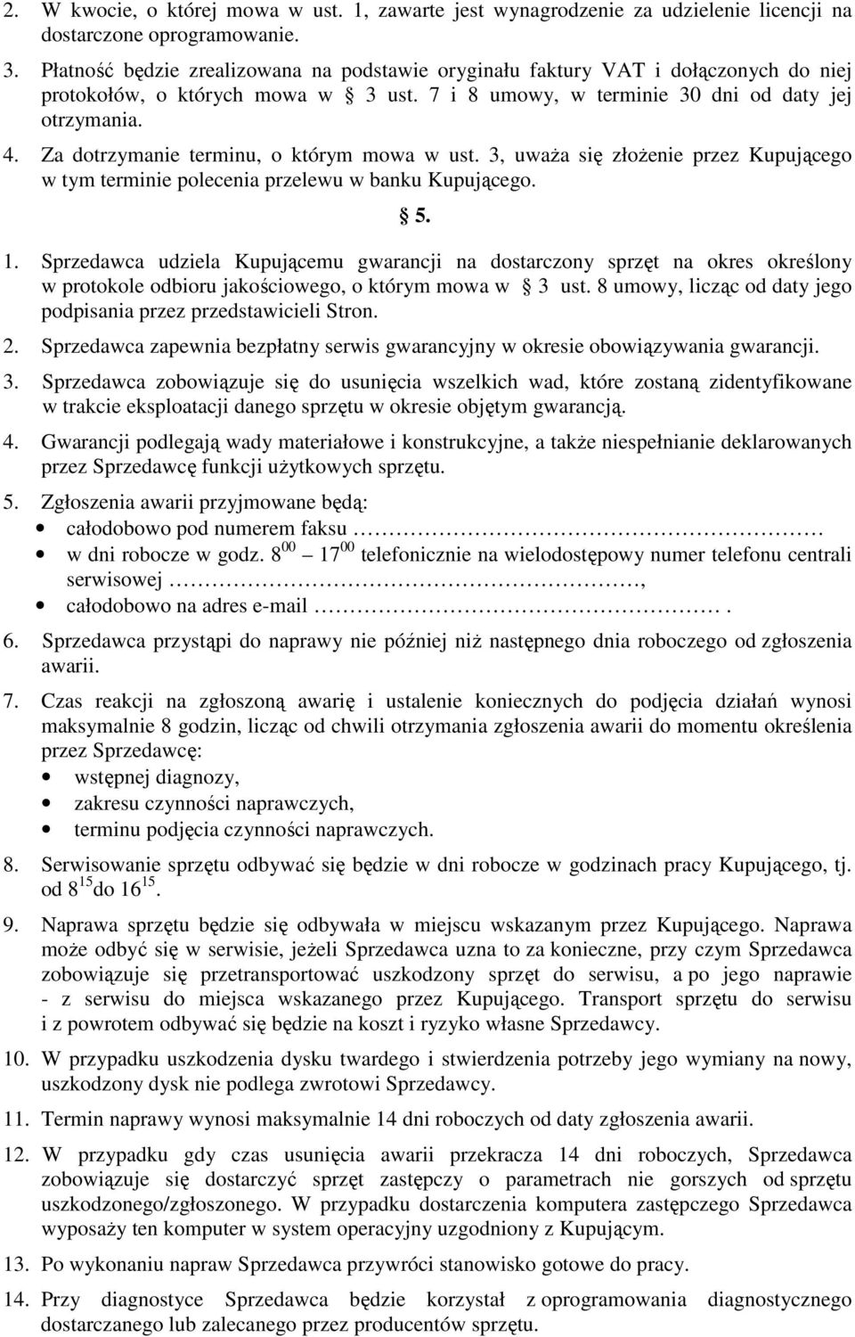 Za dotrzymanie terminu, o którym mowa w ust. 3, uwaŝa się złoŝenie przez Kupującego w tym terminie polecenia przelewu w banku Kupującego. 5. 1.