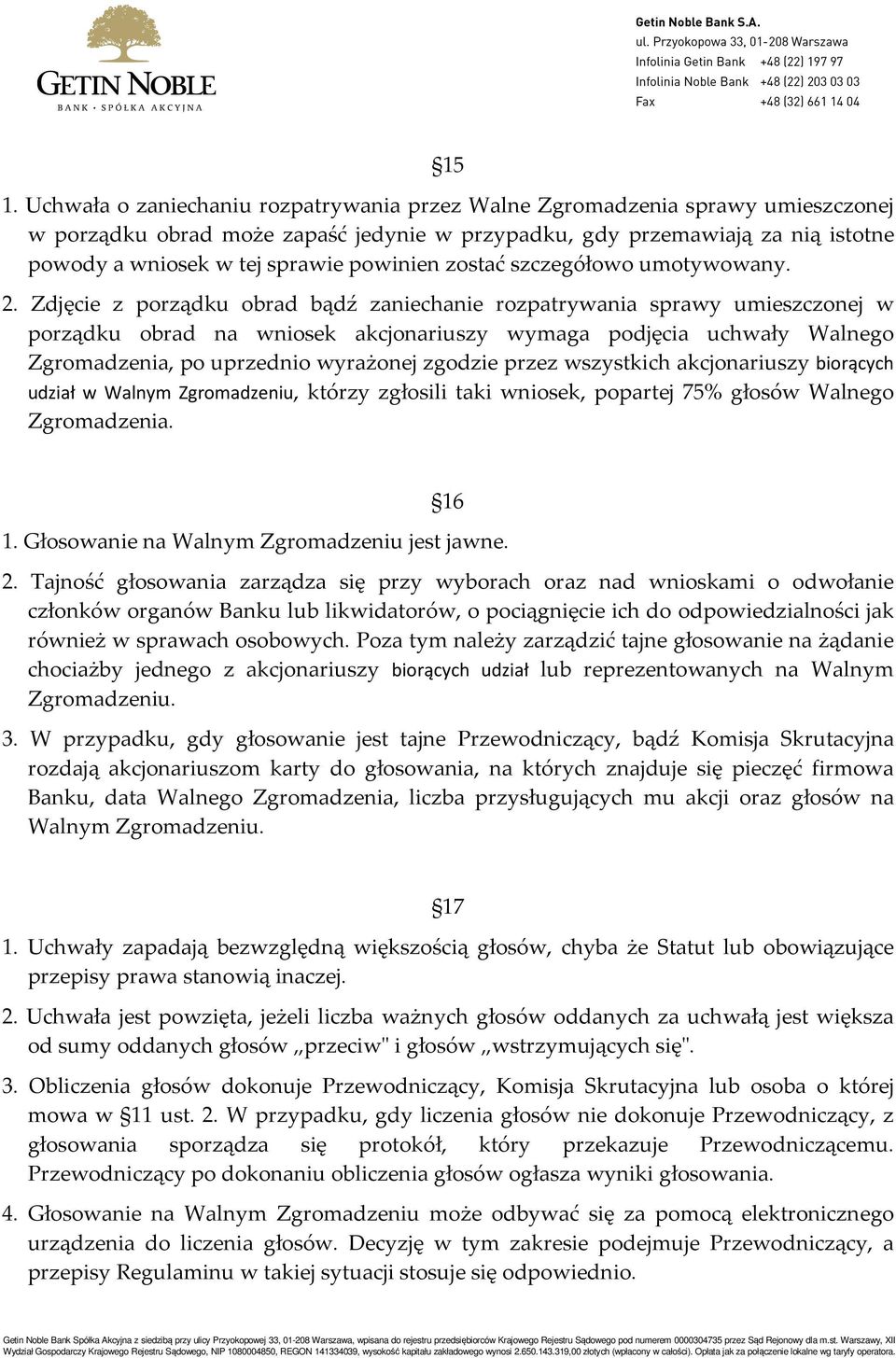 Zdjęcie z porządku obrad bądź zaniechanie rozpatrywania sprawy umieszczonej w porządku obrad na wniosek akcjonariuszy wymaga podjęcia uchwały Walnego Zgromadzenia, po uprzednio wyrażonej zgodzie