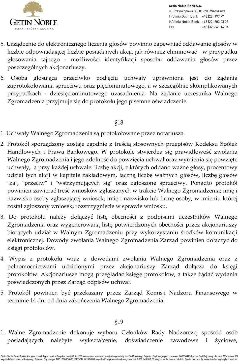 Osoba głosująca przeciwko podjęciu uchwały uprawniona jest do żądania zaprotokołowania sprzeciwu oraz pięciominutowego, a w szczególnie skomplikowanych przypadkach - dziesięciominutowego uzasadnienia.