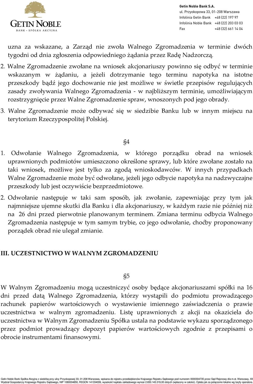 możliwe w świetle przepisów regulujących zasady zwoływania Walnego Zgromadzenia - w najbliższym terminie, umożliwiającym rozstrzygnięcie przez Walne Zgromadzenie spraw, wnoszonych pod jego obrady. 3.