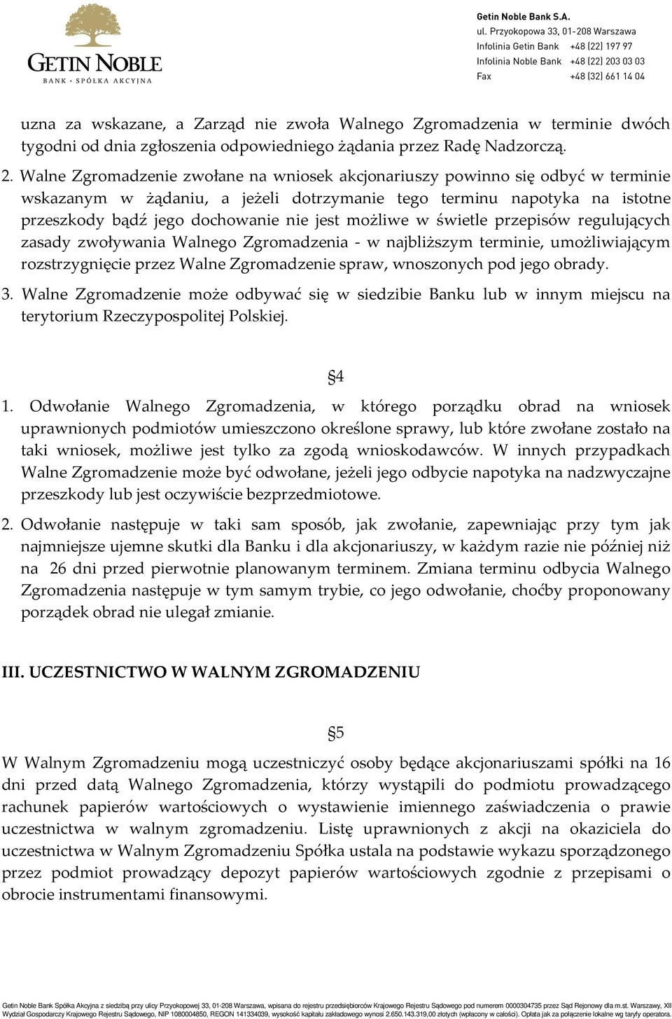 możliwe w świetle przepisów regulujących zasady zwoływania Walnego Zgromadzenia - w najbliższym terminie, umożliwiającym rozstrzygnięcie przez Walne Zgromadzenie spraw, wnoszonych pod jego obrady. 3.