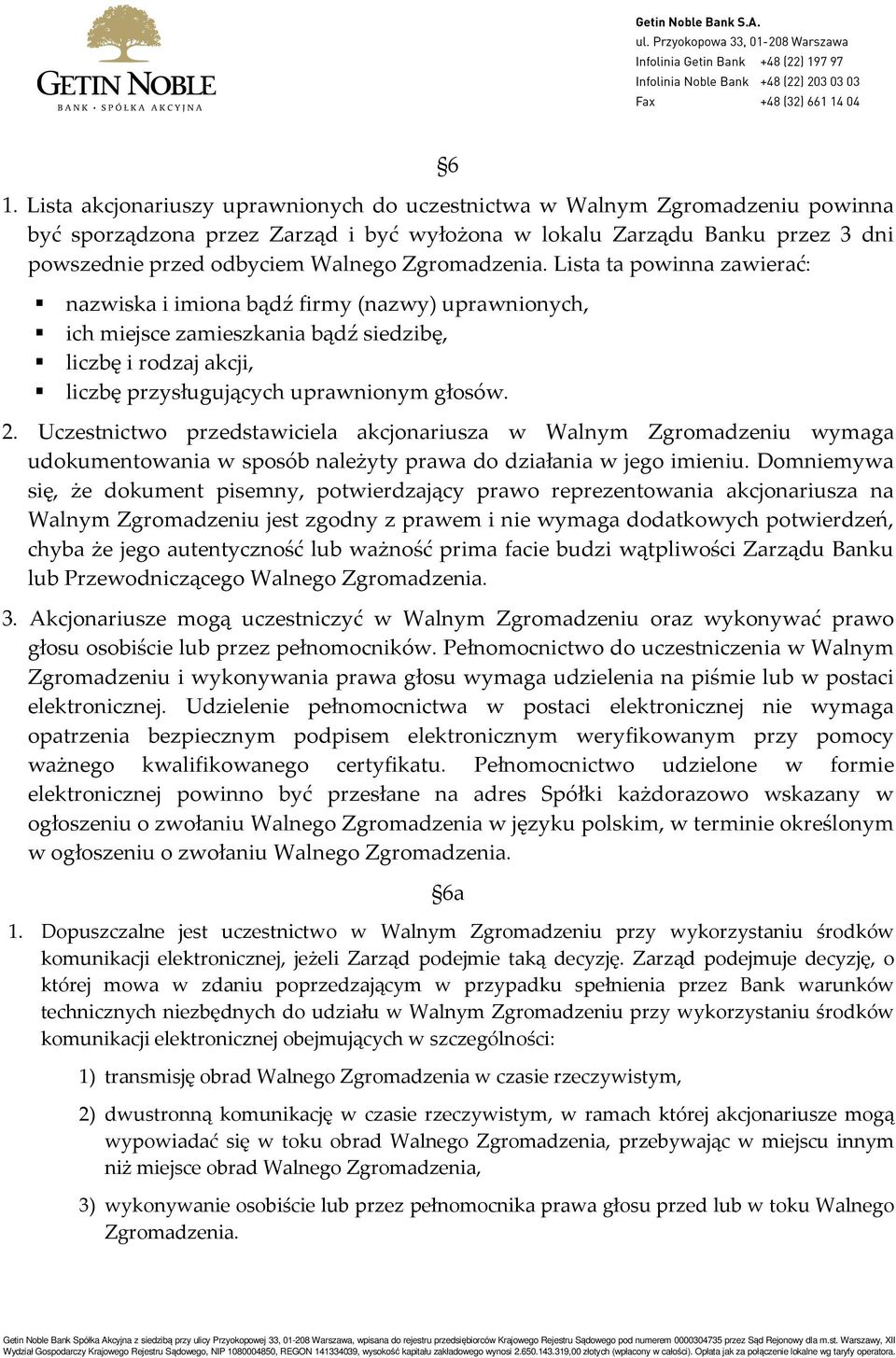 Uczestnictwo przedstawiciela akcjonariusza w Walnym Zgromadzeniu wymaga udokumentowania w sposób należyty prawa do działania w jego imieniu.