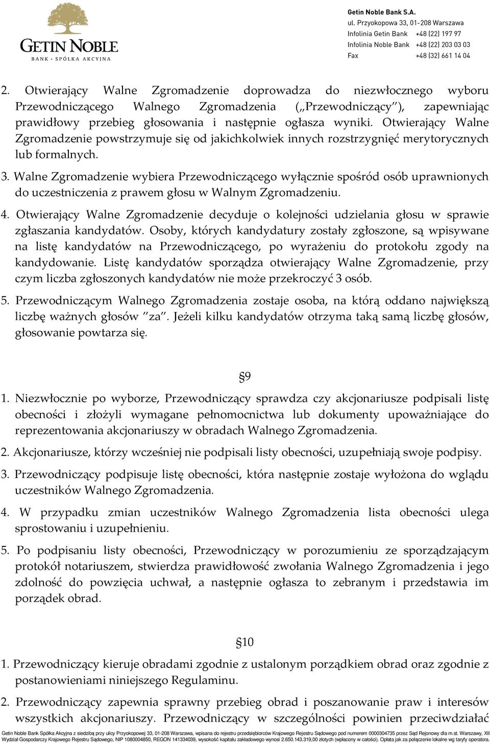 Walne Zgromadzenie wybiera Przewodniczącego wyłącznie spośród osób uprawnionych do uczestniczenia z prawem głosu w Walnym Zgromadzeniu. 4.