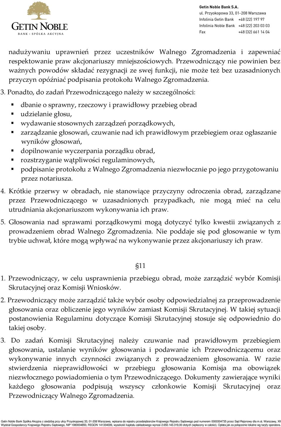 Ponadto, do zadań Przewodniczącego należy w szczególności: dbanie o sprawny, rzeczowy i prawidłowy przebieg obrad udzielanie głosu, wydawanie stosownych zarządzeń porządkowych, zarządzanie głosowań,