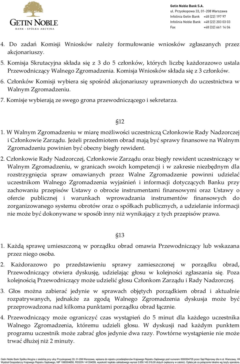 Członków Komisji wybiera się spośród akcjonariuszy uprawnionych do uczestnictwa w Walnym Zgromadzeniu. 7. Komisje wybierają ze swego grona przewodniczącego i sekretarza. 12 1.