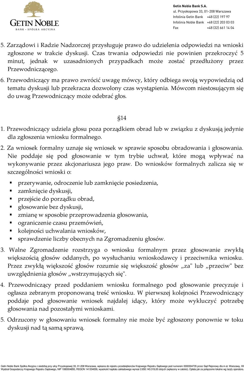 Przewodniczący ma prawo zwrócić uwagę mówcy, który odbiega swoją wypowiedzią od tematu dyskusji lub przekracza dozwolony czas wystąpienia.