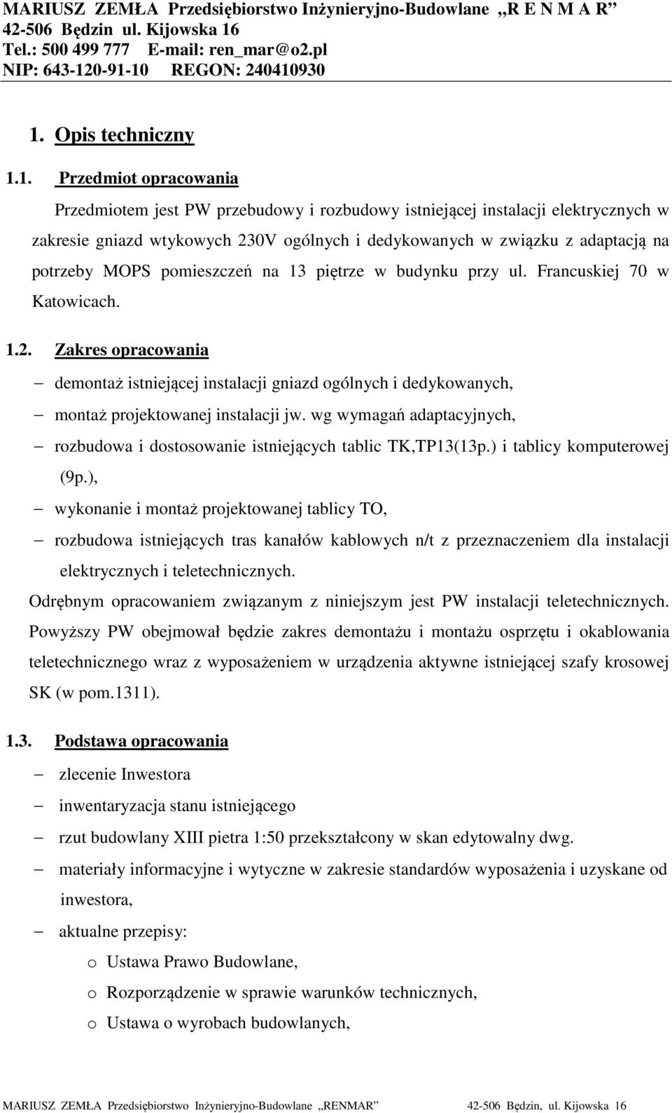 Zakres opracowania demontaż istniejącej instalacji gniazd ogólnych i dedykowanych, montaż projektowanej instalacji jw.