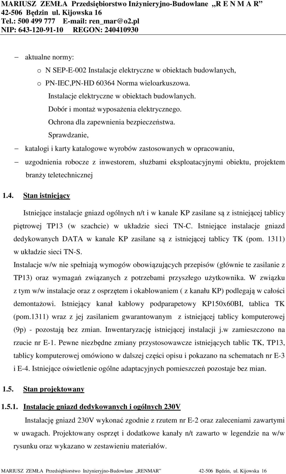 Sprawdzanie, katalogi i karty katalogowe wyrobów zastosowanych w opracowaniu, uzgodnienia robocze z inwestorem, służbami eksploatacyjnymi obiektu, projektem branży teletechnicznej 1.4.