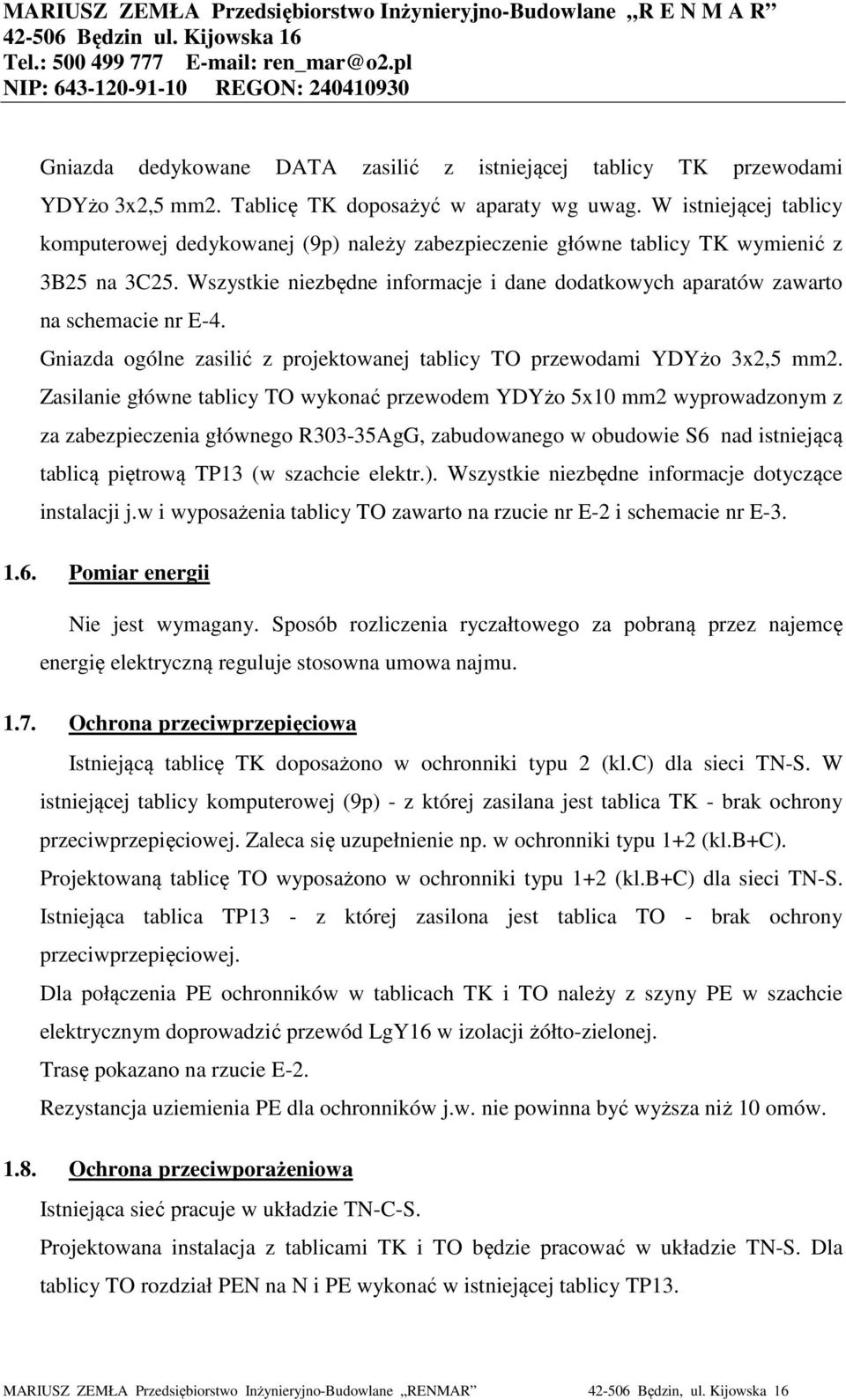 Wszystkie niezbędne informacje i dane dodatkowych aparatów zawarto na schemacie nr E-4. Gniazda ogólne zasilić z projektowanej tablicy TO przewodami YDYżo 3x2,5 mm2.