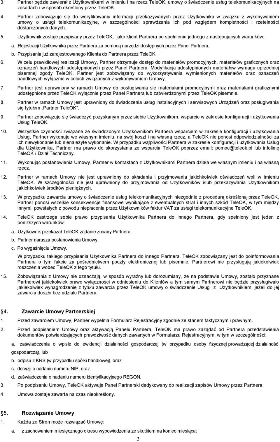 kompletności i rzetelności dostarczonych danych. 5. Użytkownik zostaje przypisany przez TeleOK, jako klient Partnera po spełnieniu jednego z następujących warunków: a.