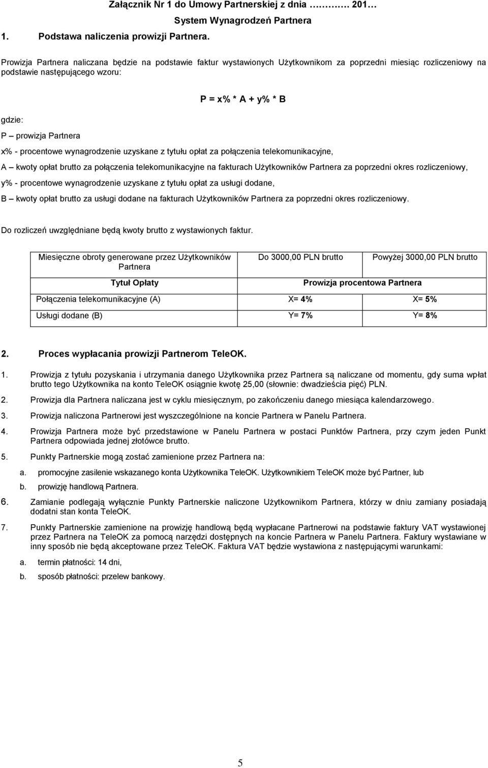 B gdzie: P prowizja Partnera x% - procentowe wynagrodzenie uzyskane z tytułu opłat za połączenia telekomunikacyjne, A kwoty opłat brutto za połączenia telekomunikacyjne na fakturach Użytkowników