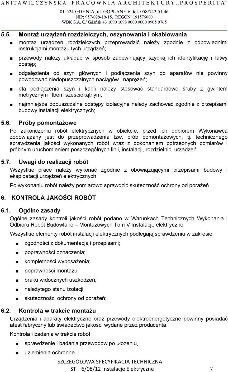 szyn i kabli naleŝy stosować standardowe śruby z gwintem metrycznym i łbem sześciokątnym; najmniejsze dopuszczalne odstępy izolacyjne naleŝy zachować zgodnie z przepisami budowy instalacji