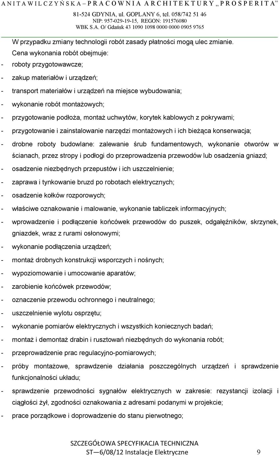 podłoŝa, montaŝ uchwytów, korytek kablowych z pokrywami; - przygotowanie i zainstalowanie narzędzi montaŝowych i ich bieŝąca konserwacja; - drobne roboty budowlane: zalewanie śrub fundamentowych,