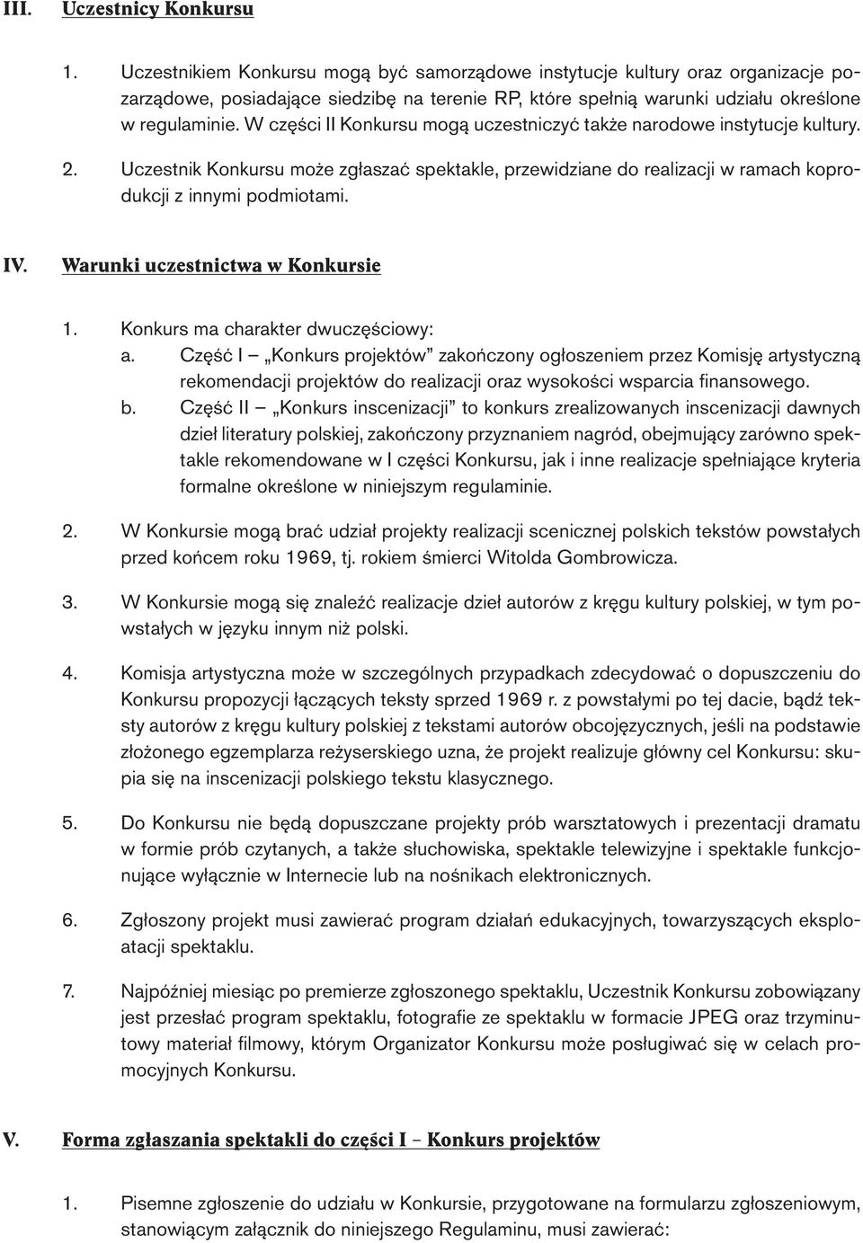 W części II Konkursu mogą uczestniczyć także narodowe instytucje kultury. 2. Uczestnik Konkursu może zgłaszać spektakle, przewidziane do realizacji w ramach koprodukcji z innymi podmiotami. IV.