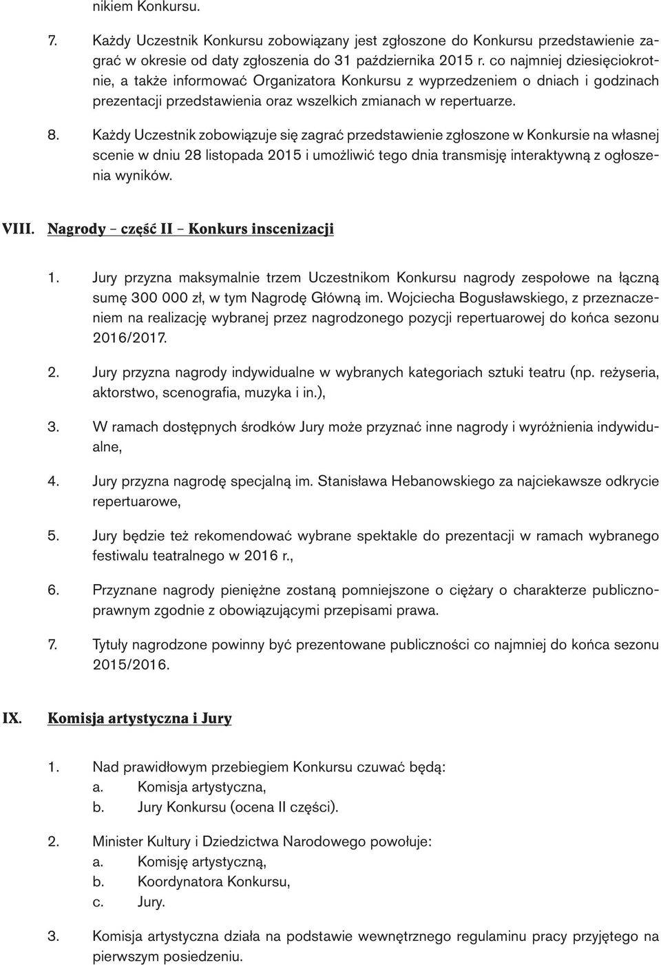 Każdy Uczestnik zobowiązuje się zagrać przedstawienie zgłoszone w Konkursie na własnej scenie w dniu 28 listopada 2015 i umożliwić tego dnia transmisję interaktywną z ogłoszenia wyników. VIII.