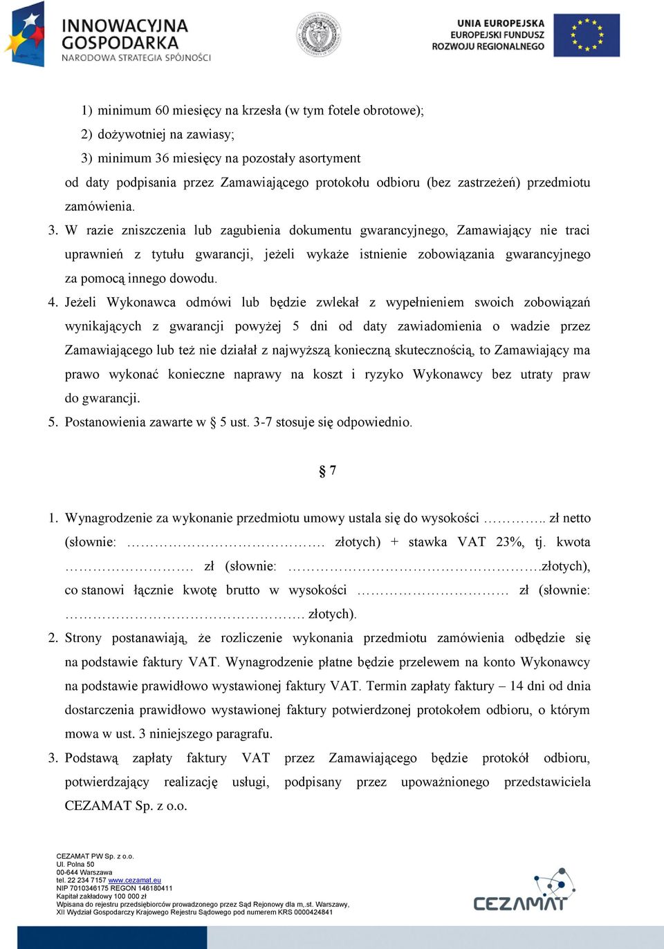 W razie zniszczenia lub zagubienia dokumentu gwarancyjnego, Zamawiający nie traci uprawnień z tytułu gwarancji, jeżeli wykaże istnienie zobowiązania gwarancyjnego za pomocą innego dowodu. 4.