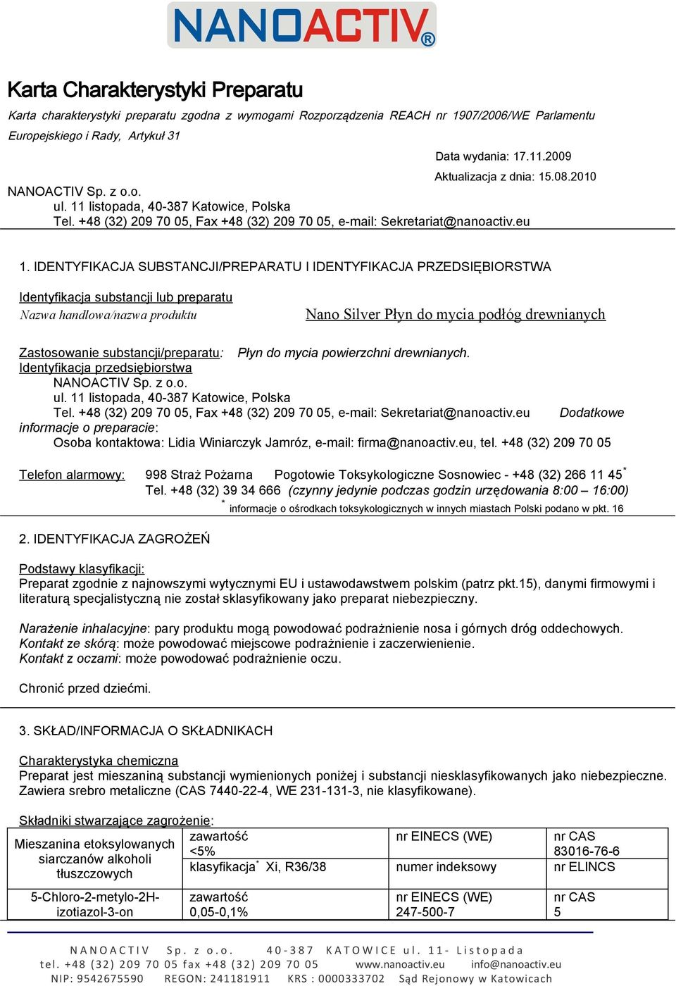 IDENTYFIKACJA SUBSTANCJI/PREPARATU I IDENTYFIKACJA PRZEDSIĘBIORSTWA Identyfikacja substancji lub preparatu Nazwa handlowa/nazwa produktu Nano Silver Płyn do mycia podłóg drewnianych Zastosowanie