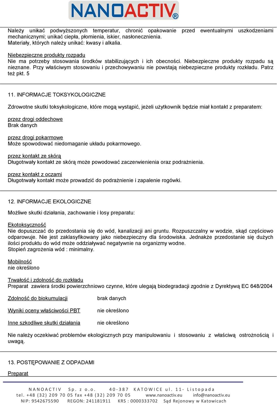 Przy właściwym stosowaniu i przechowywaniu nie powstają niebezpieczne produkty rozkładu. Patrz też pkt. 5 11.