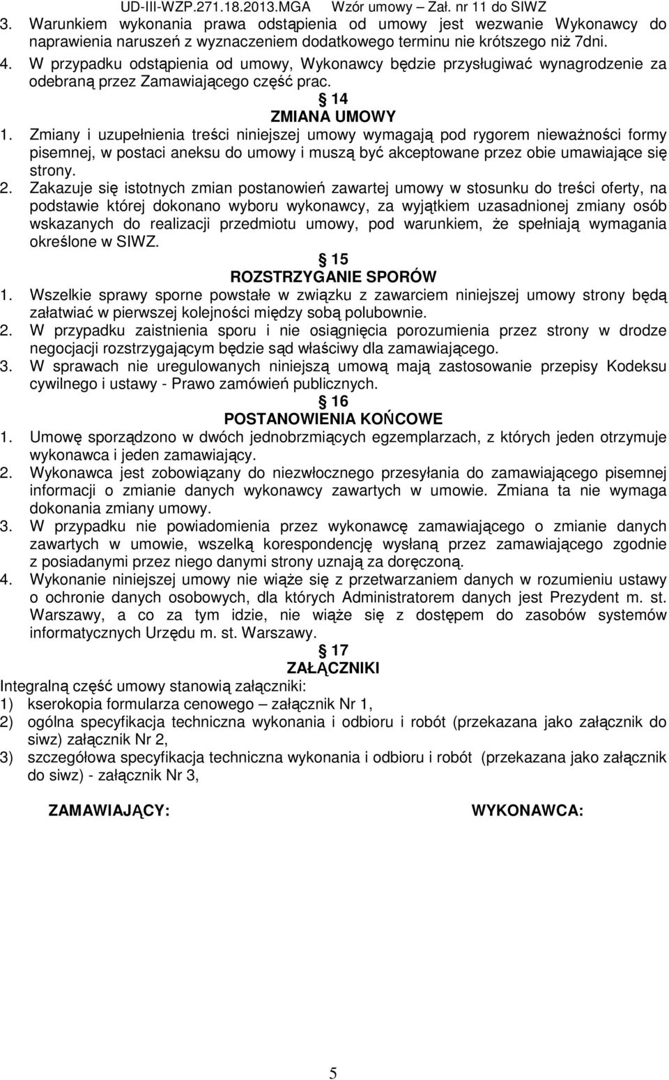Zmiany i uzupełnienia treści niniejszej umowy wymagają pod rygorem niewaŝności formy pisemnej, w postaci aneksu do umowy i muszą być akceptowane przez obie umawiające się strony. 2.