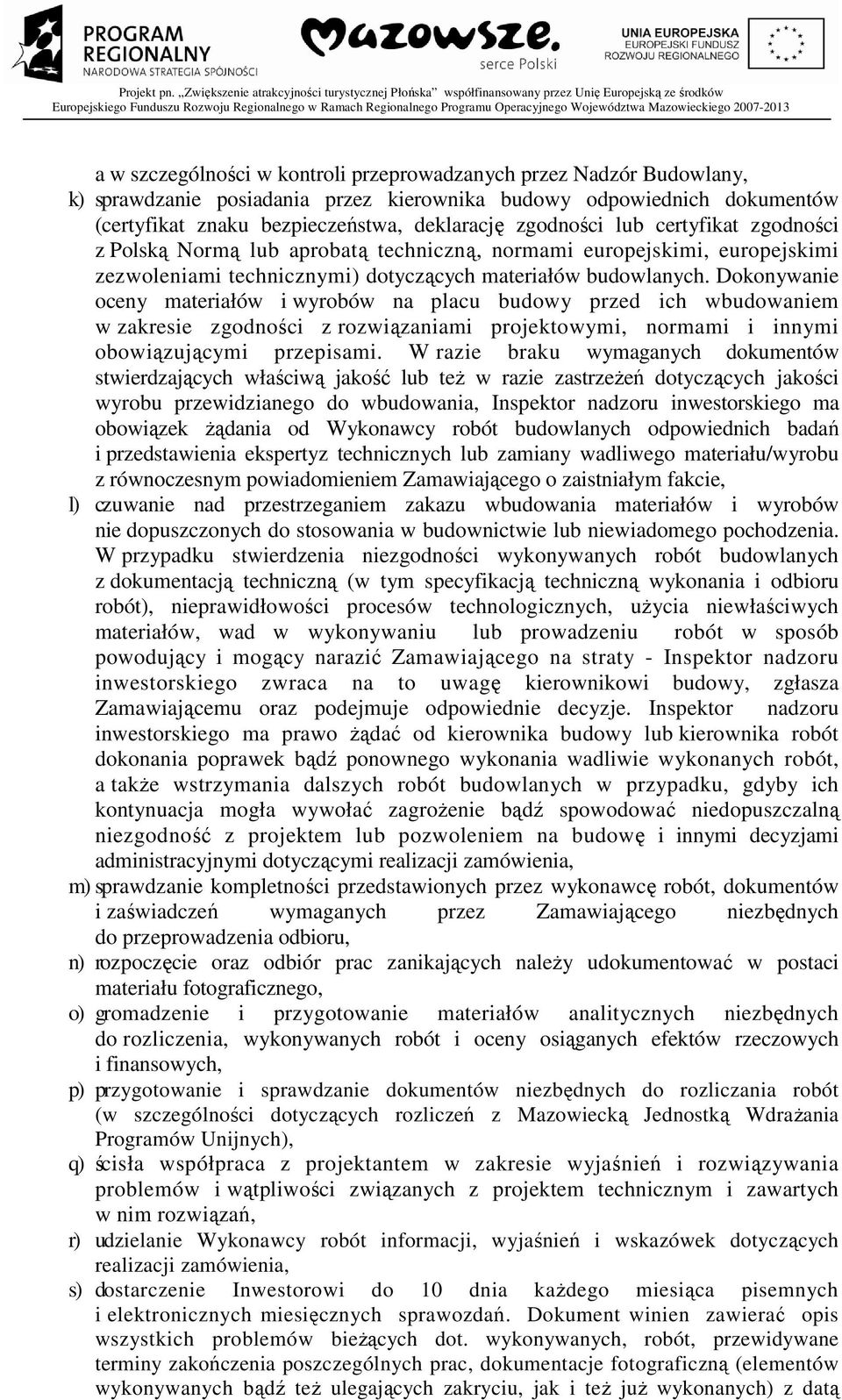 Dokonywanie oceny materiałów i wyrobów na placu budowy przed ich wbudowaniem w zakresie zgodności z rozwiązaniami projektowymi, normami i innymi obowiązującymi przepisami.