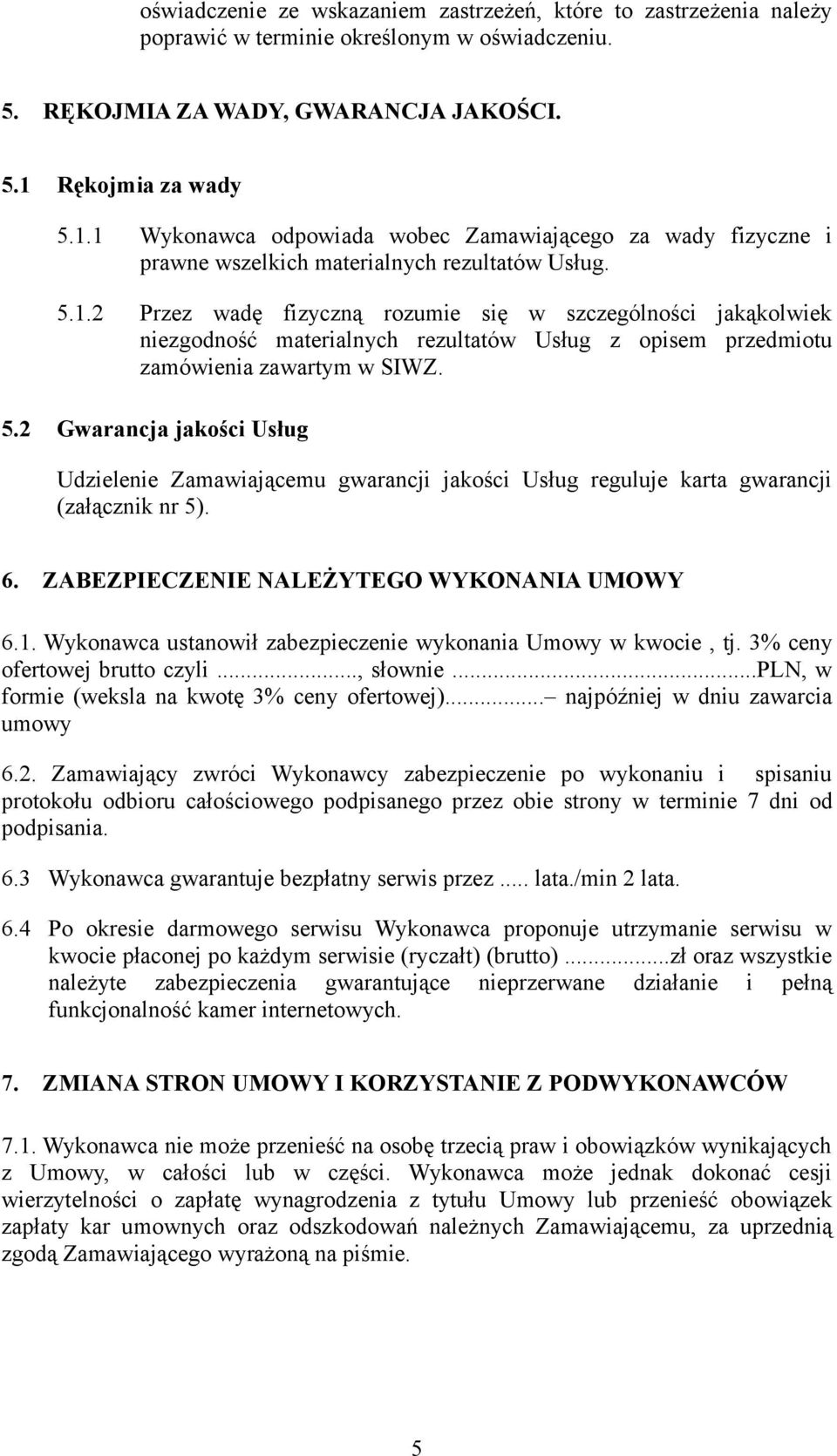5.2 Gwarancja jakości Usług Udzielenie Zamawiającemu gwarancji jakości Usług reguluje karta gwarancji (załącznik nr 5). 6. ZABEZPIECZENIE NALEŻYTEGO WYKONANIA UMOWY 6.1.