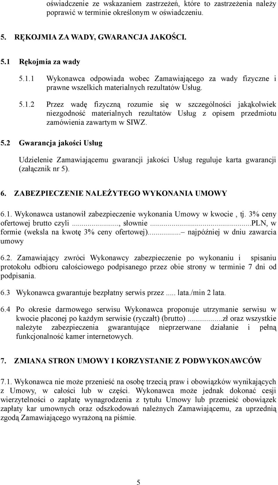 5.2 Gwarancja jakości Usług Udzielenie Zamawiającemu gwarancji jakości Usług reguluje karta gwarancji (załącznik nr 5). 6. ZABEZPIECZENIE NALEŻYTEGO WYKONANIA UMOWY 6.1.