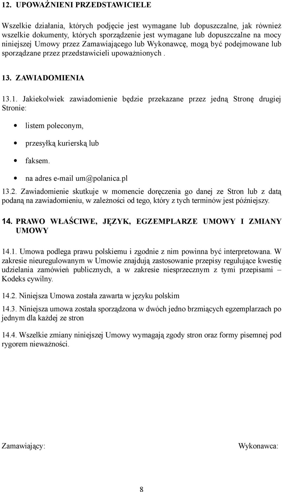 . ZAWIADOMIENIA 13.1. Jakiekolwiek zawiadomienie będzie przekazane przez jedną Stronę drugiej Stronie: listem poleconym, przesyłką kurierską lub faksem. na adres e-mail um@polanica.pl 13.2.