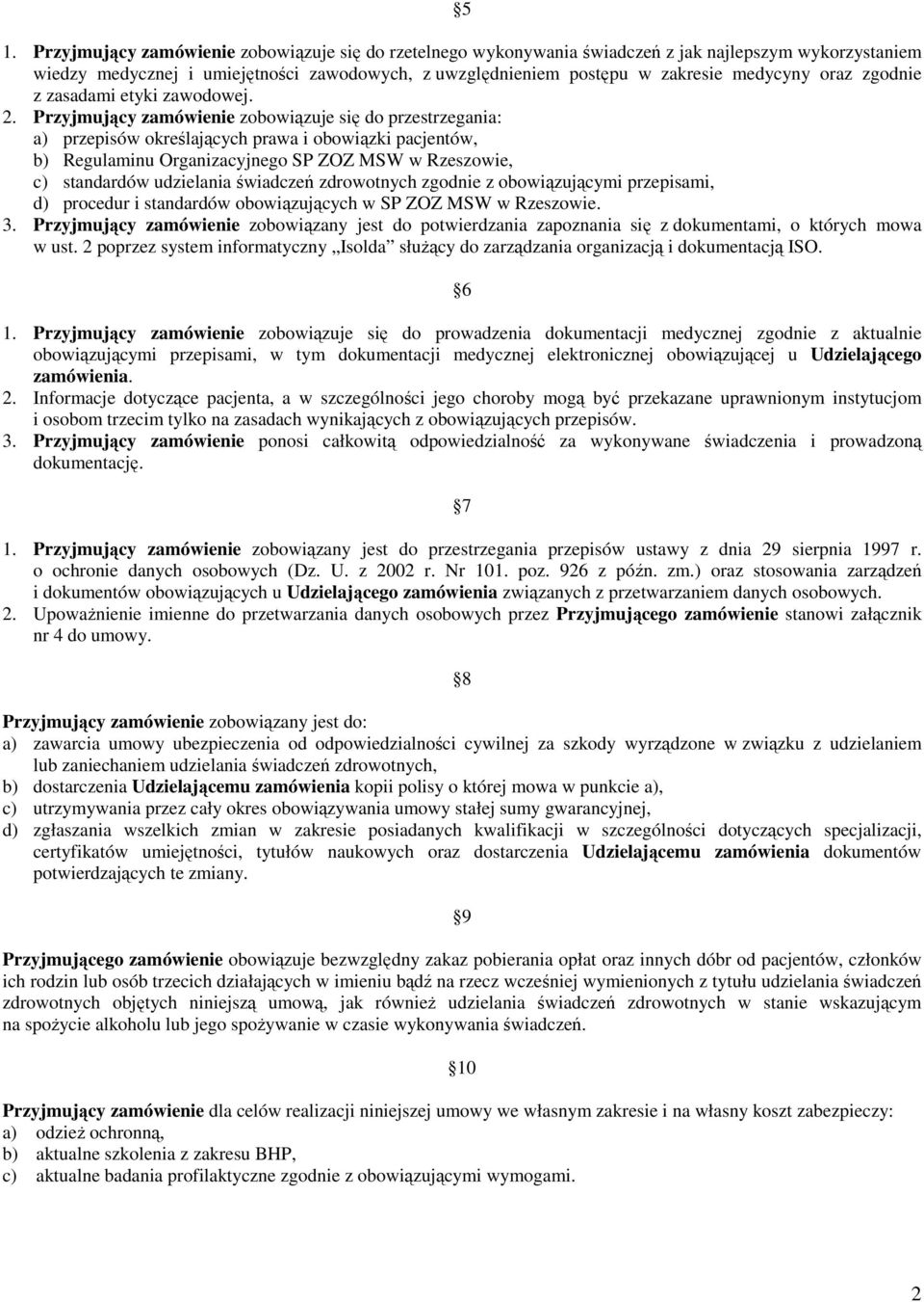 Przyjmujący zamówienie zobowiązuje się do przestrzegania: a) przepisów określających prawa i obowiązki pacjentów, b) Regulaminu Organizacyjnego SP ZOZ MSW w Rzeszowie, c) standardów udzielania