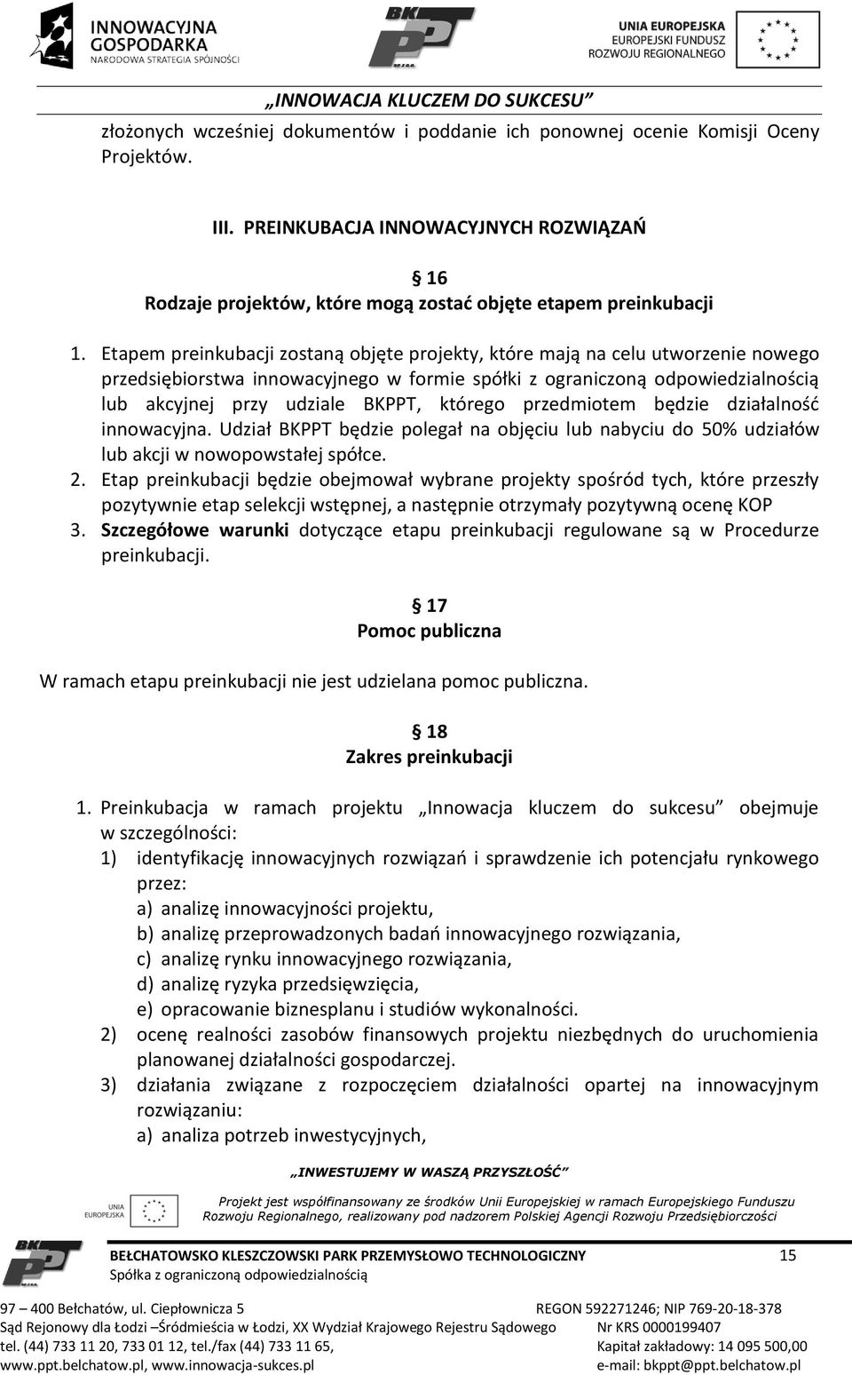 którego przedmiotem będzie działalność innowacyjna. Udział BKPPT będzie polegał na objęciu lub nabyciu do 50% udziałów lub akcji w nowopowstałej spółce. 2.