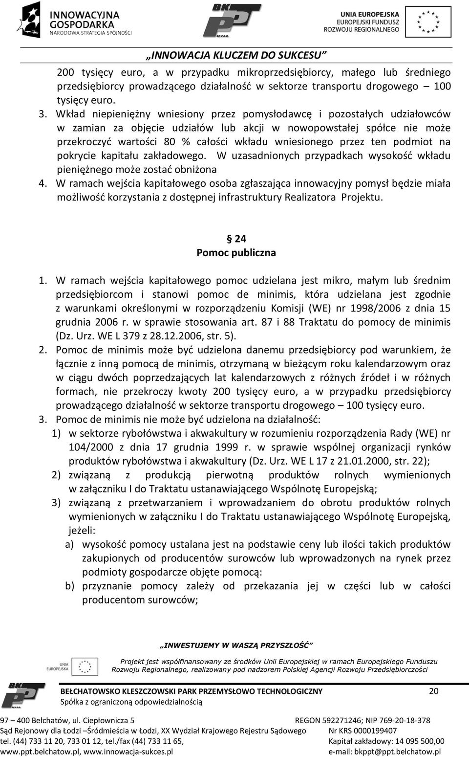 przez ten podmiot na pokrycie kapitału zakładowego. W uzasadnionych przypadkach wysokość wkładu pieniężnego może zostać obniżona 4.