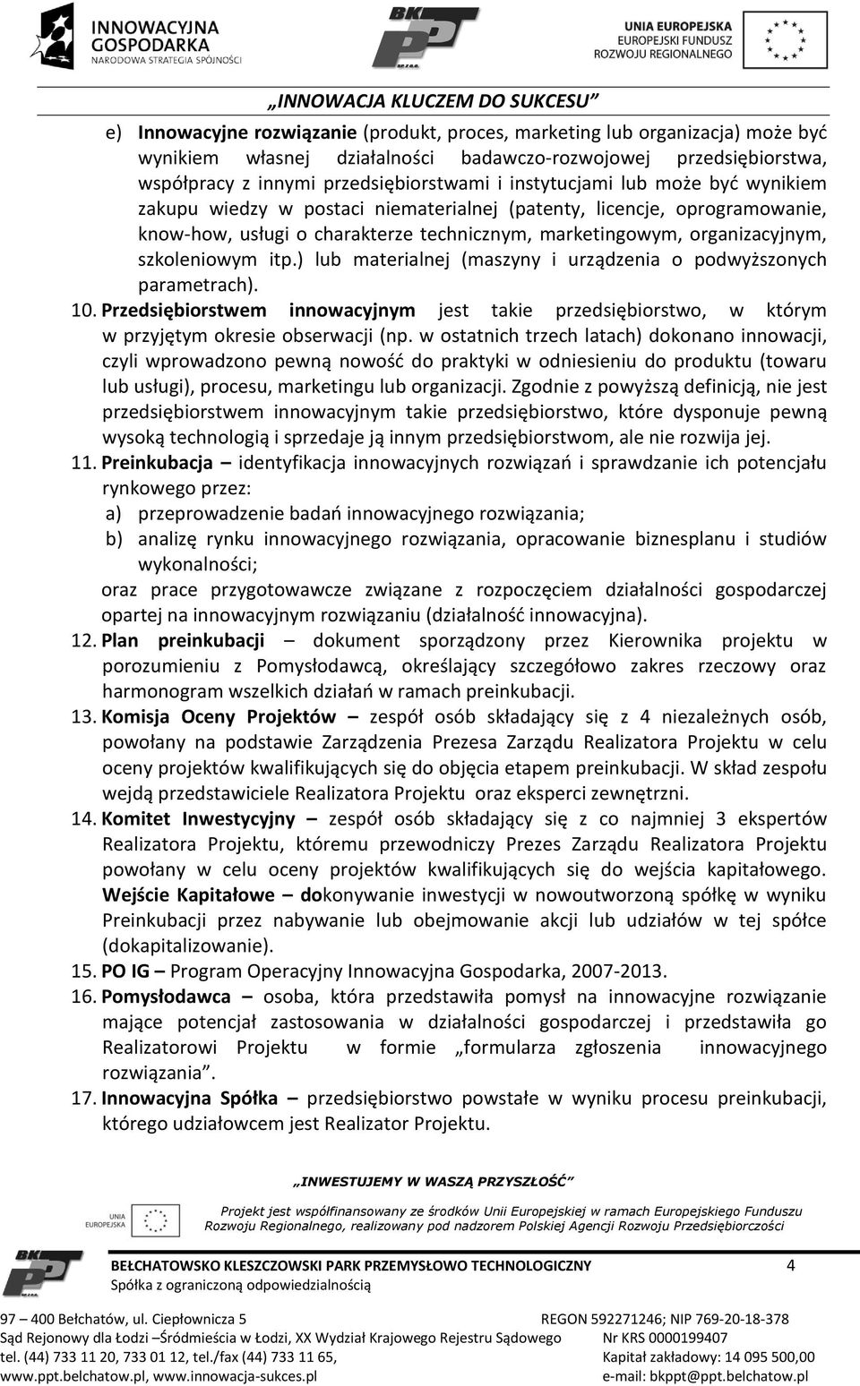 itp.) lub materialnej (maszyny i urządzenia o podwyższonych parametrach). 10. Przedsiębiorstwem innowacyjnym jest takie przedsiębiorstwo, w którym w przyjętym okresie obserwacji (np.