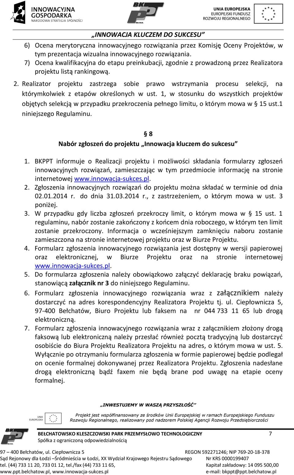 Realizator projektu zastrzega sobie prawo wstrzymania procesu selekcji, na którymkolwiek z etapów określonych w ust.