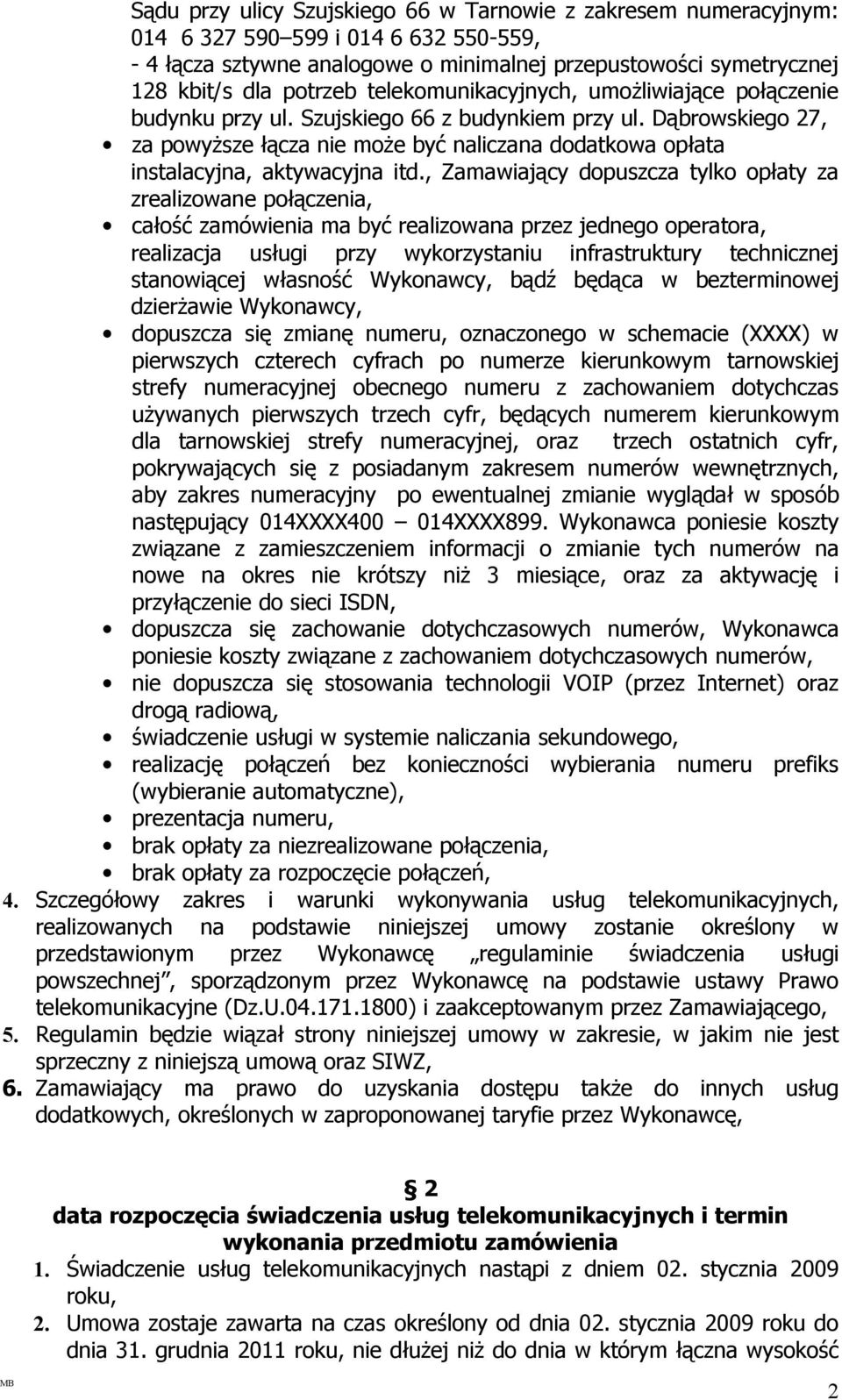 Dąbrowskiego 27, za powyższe łącza nie może być naliczana dodatkowa opłata instalacyjna, aktywacyjna itd.