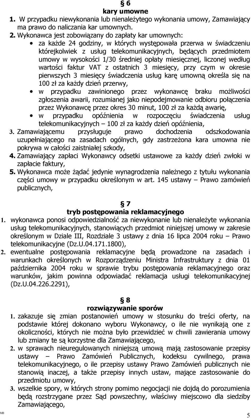 1/30 średniej opłaty miesięcznej, liczonej według wartości faktur VAT z ostatnich 3 miesięcy, przy czym w okresie pierwszych 3 miesięcy świadczenia usług karę umowną określa się na 100 zł za każdy