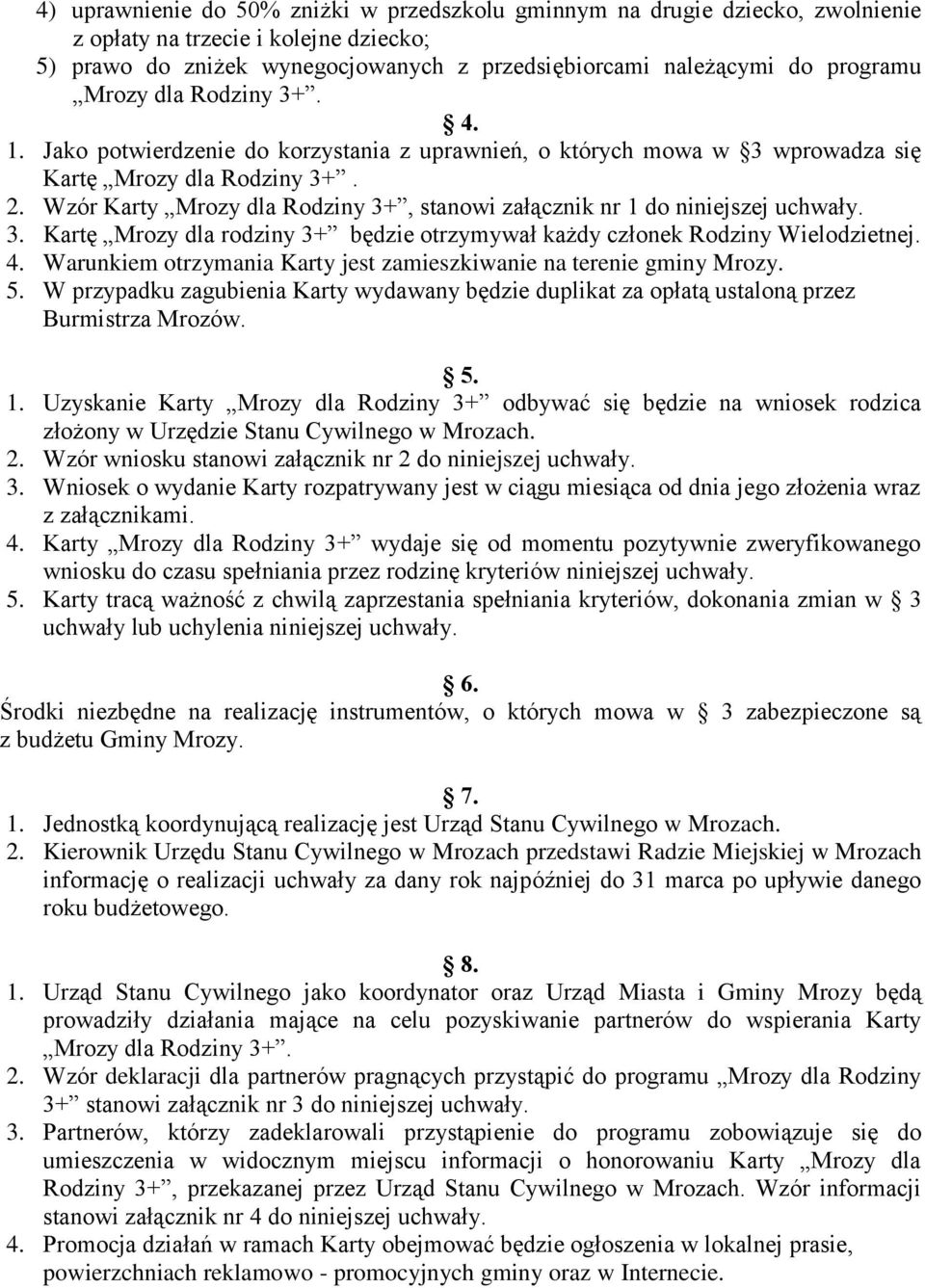 Wzór Karty Mrozy dla Rodziny 3+, stanowi załącznik nr 1 do niniejszej uchwały. 3. Kartę Mrozy dla rodziny 3+ będzie otrzymywał każdy członek Rodziny Wielodzietnej. 4.