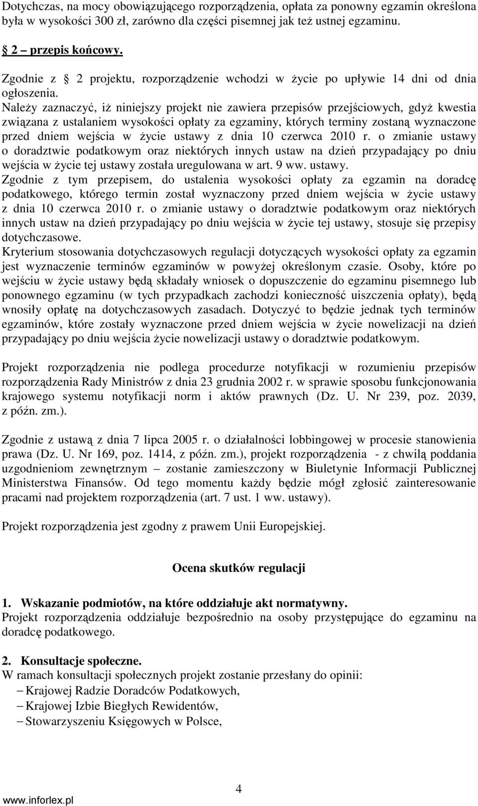 NaleŜy zaznaczyć, iŝ niniejszy projekt nie zawiera przepisów przejściowych, gdyŝ kwestia związana z ustalaniem wysokości opłaty za egzaminy, których terminy zostaną wyznaczone przed dniem wejścia w