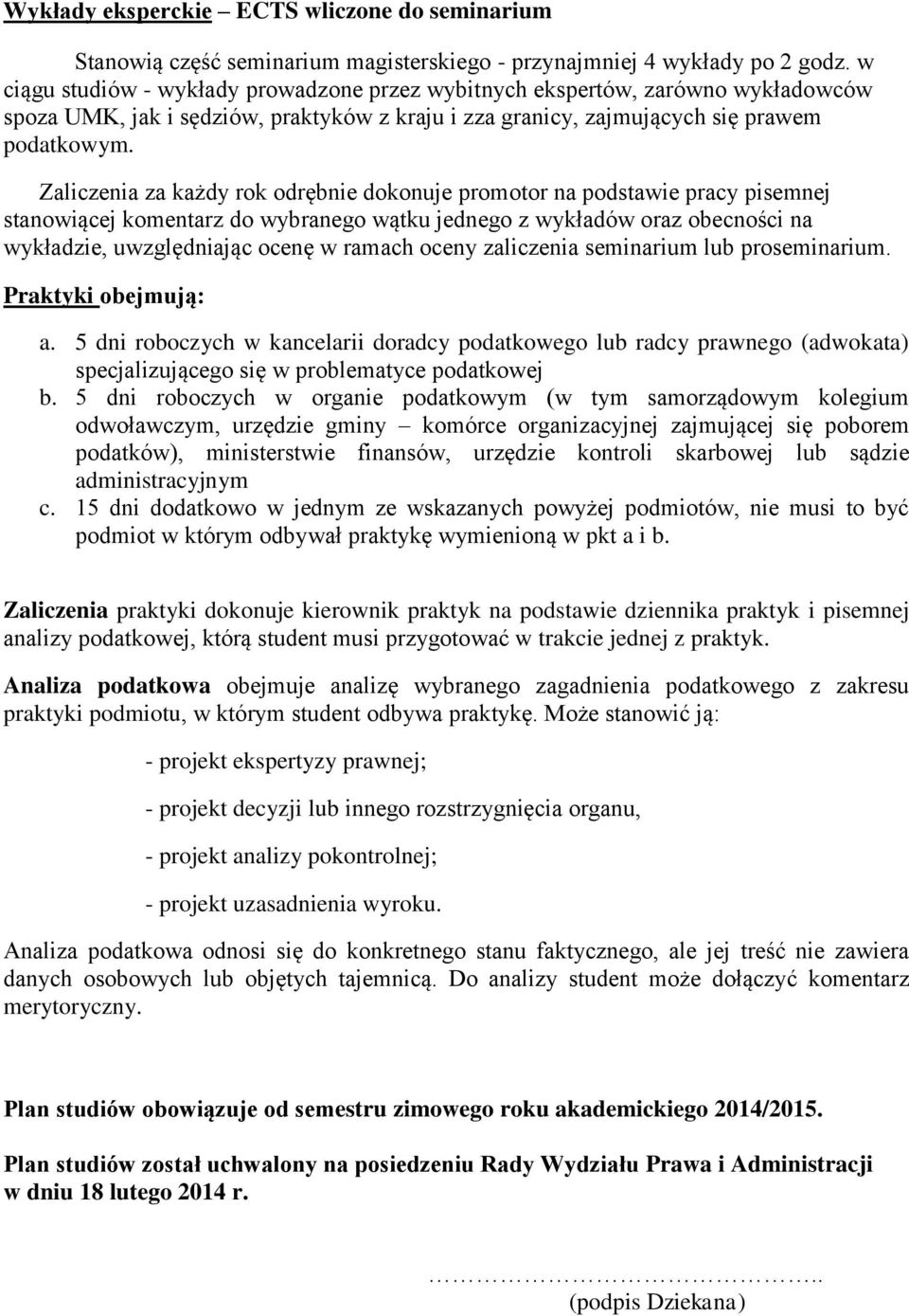 Zaliczenia za każdy rok odrębnie dokonuje promotor na podstawie pracy pisemnej stanowiącej komentarz do wybranego wątku jednego z wykładów oraz obecności na wykładzie, uwzględniając w ramach oceny