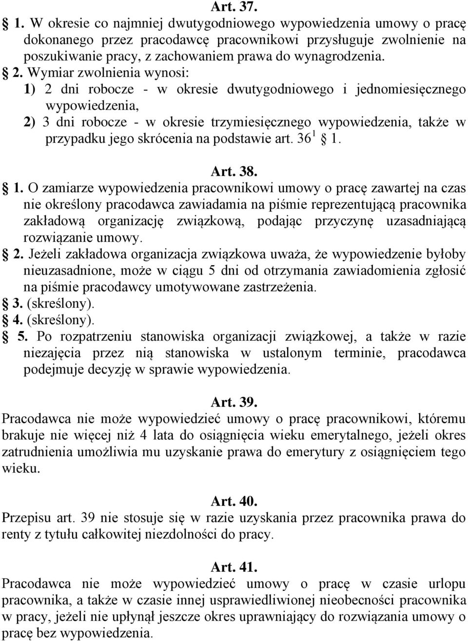 Wymiar zwolnienia wynosi: 1) 2 dni robocze - w okresie dwutygodniowego i jednomiesięcznego wypowiedzenia, 2) 3 dni robocze - w okresie trzymiesięcznego wypowiedzenia, także w przypadku jego skrócenia
