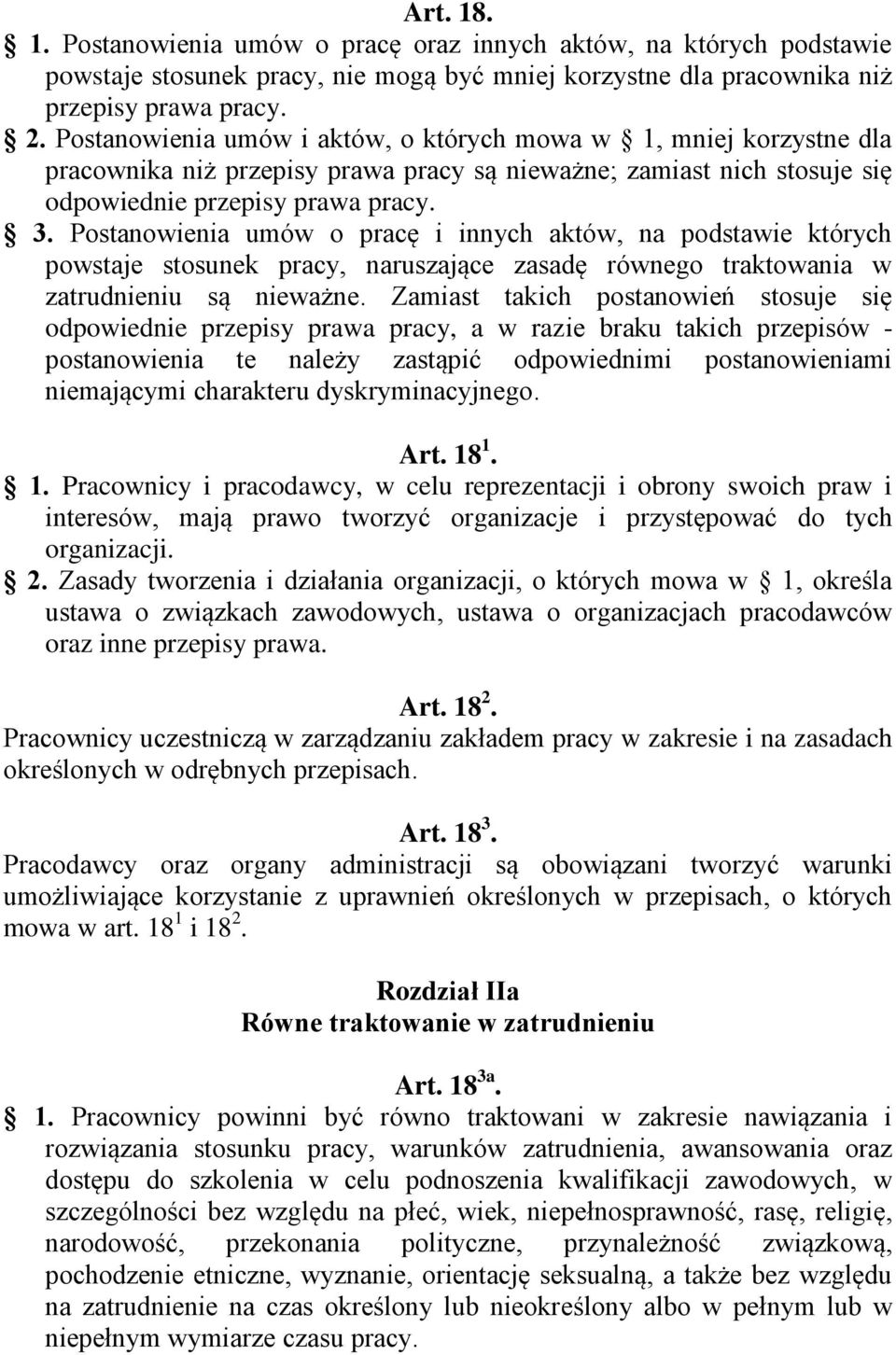 Postanowienia umów o pracę i innych aktów, na podstawie których powstaje stosunek pracy, naruszające zasadę równego traktowania w zatrudnieniu są nieważne.