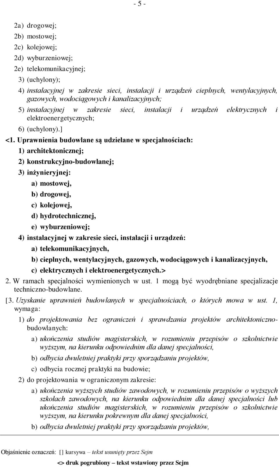 Uprawnienia budowlane są udzielane w specjalnościach: 1) architektonicznej; 2) konstrukcyjno-budowlanej; 3) inżynieryjnej: a) mostowej, b) drogowej, c) kolejowej, d) hydrotechnicznej, e)