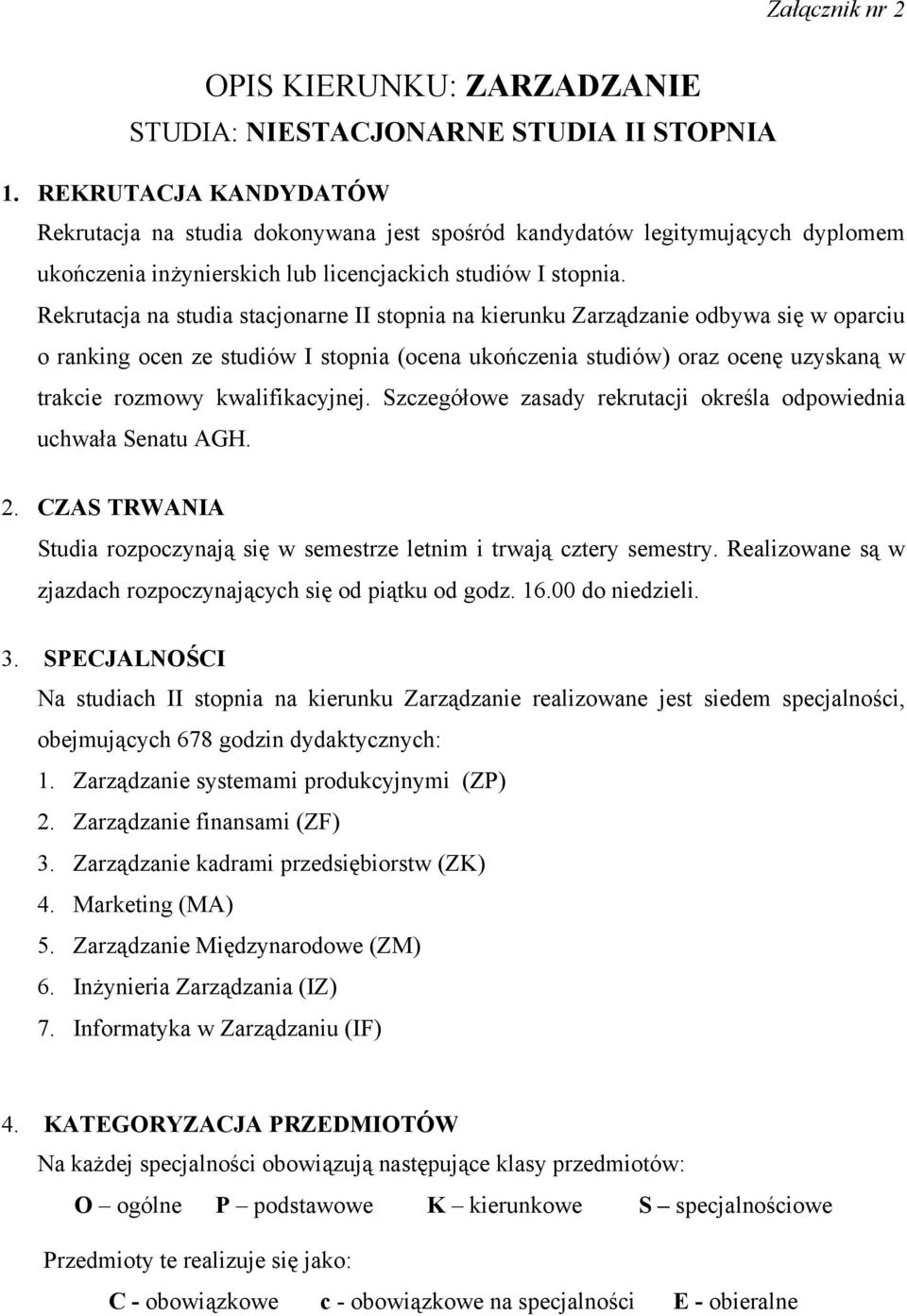 Rekrutacja na studia stacjonarne II stopnia na kierunku Zarządzanie odbywa się w oparciu o ranking ocen ze studiów I stopnia (ocena ukończenia studiów) oraz ocenę uzyskaną w trakcie rozmowy