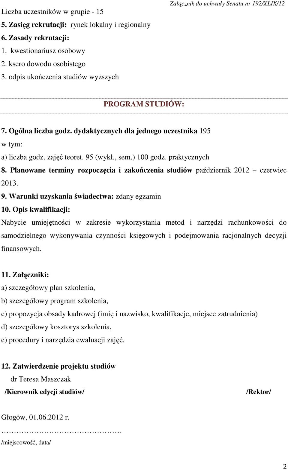 95 (wykł., sem.) 100 godz. praktycznych 8. Planowane terminy rozpoczęcia i zakończenia studiów październik 2012 czerwiec 2013. 9. Warunki uzyskania świadectwa: zdany egzamin 10.