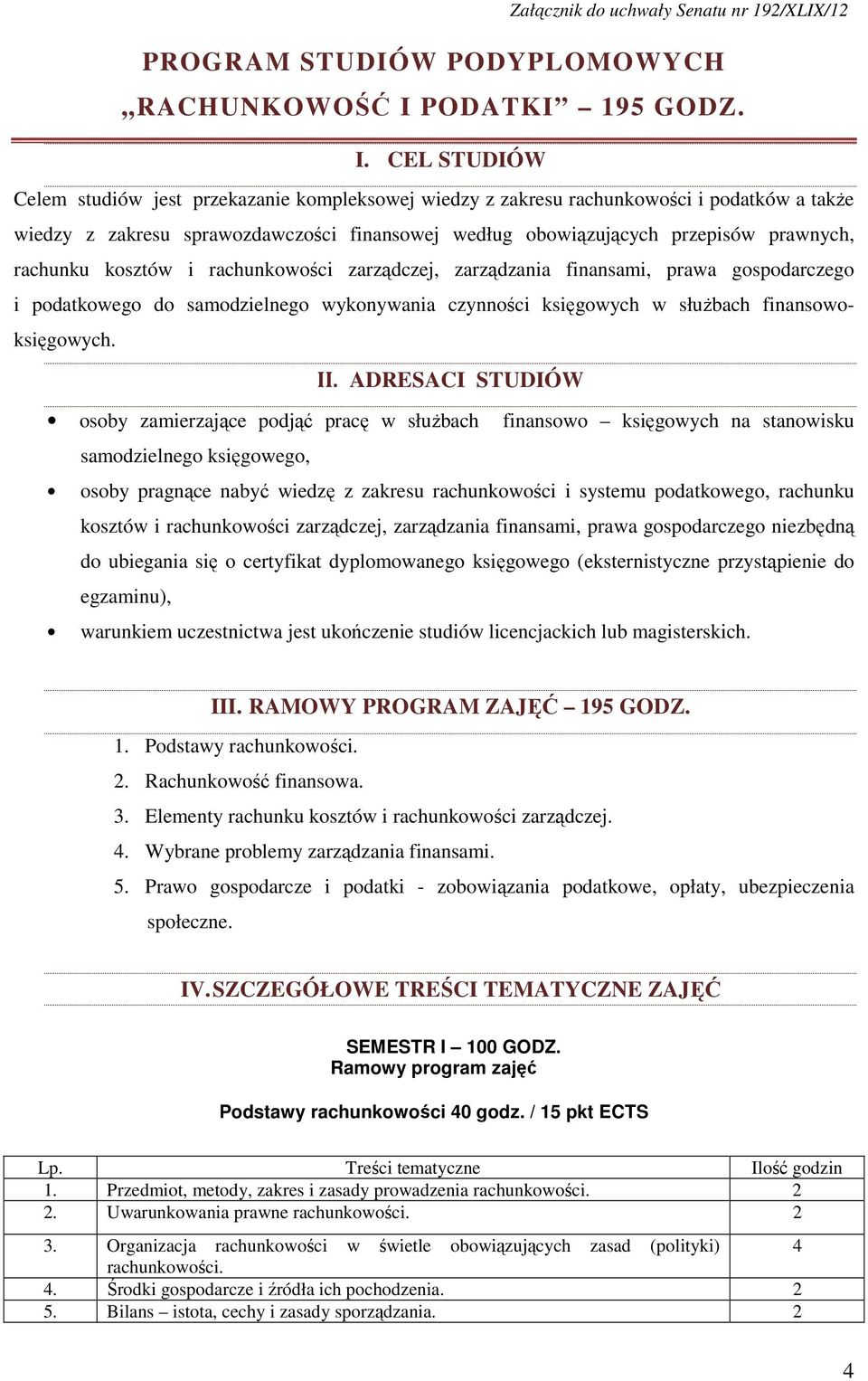 CEL STUDIÓW Celem studiów jest przekazanie kompleksowej wiedzy z zakresu rachunkowości i podatków a także wiedzy z zakresu sprawozdawczości finansowej według obowiązujących przepisów prawnych,