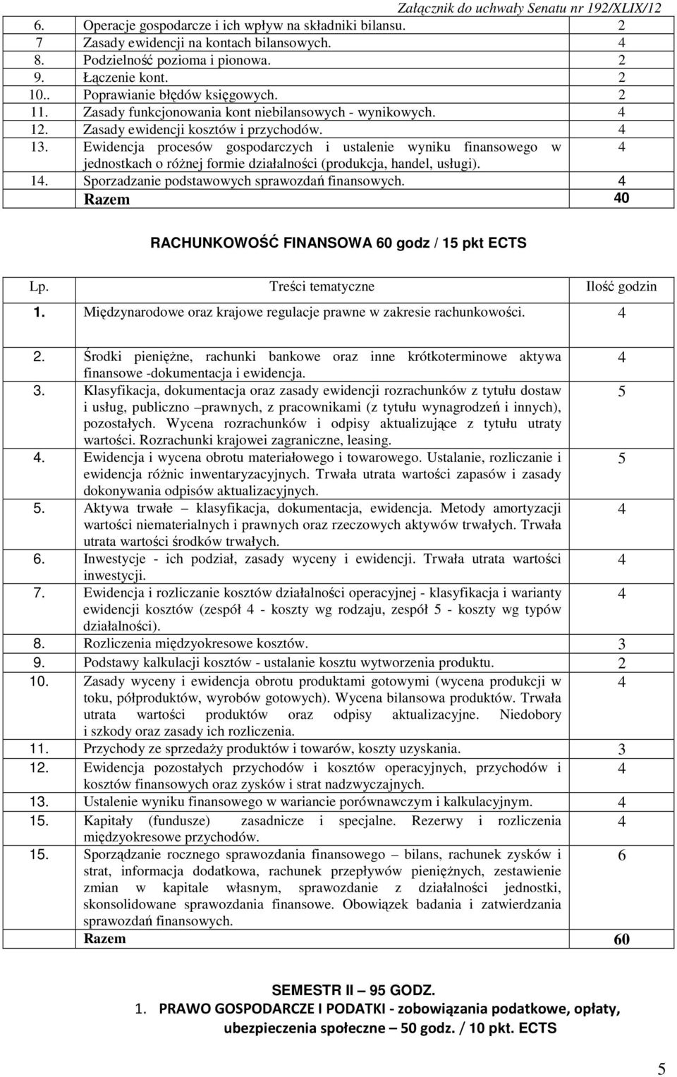 Ewidencja procesów gospodarczych i ustalenie wyniku finansowego w 4 jednostkach o różnej formie działalności (produkcja, handel, usługi). 14. Sporzadzanie podstawowych sprawozdań finansowych.