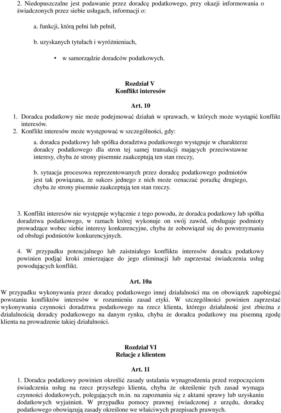 Doradca podatkowy nie może podejmować działań w sprawach, w których może wystąpić konflikt interesów. 2. Konflikt interesów może występować w szczególności, gdy: a.