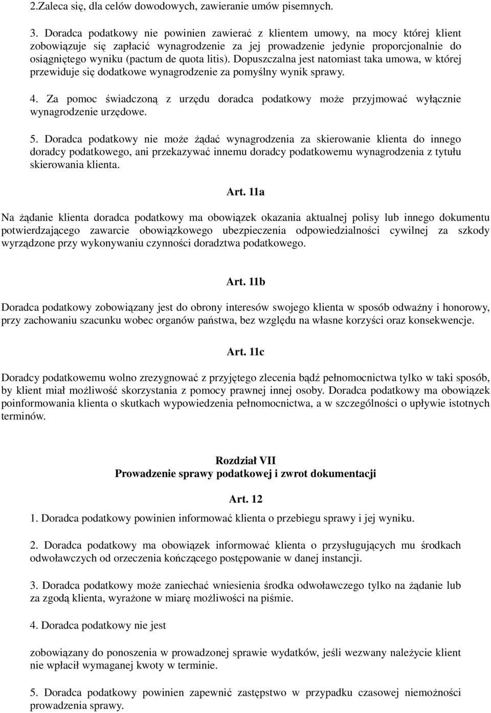 quota litis). Dopuszczalna jest natomiast taka umowa, w której przewiduje się dodatkowe wynagrodzenie za pomyślny wynik sprawy. 4.