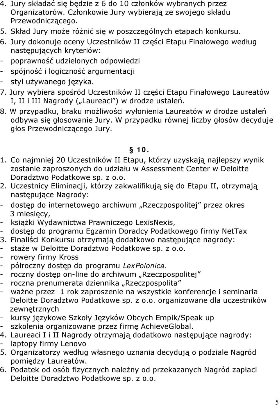 Jury dokonuje oceny Uczestników II części Etapu Finałowego według następujących kryteriów: - poprawność udzielonych odpowiedzi - spójność i logiczność argumentacji - styl używanego języka. 7.