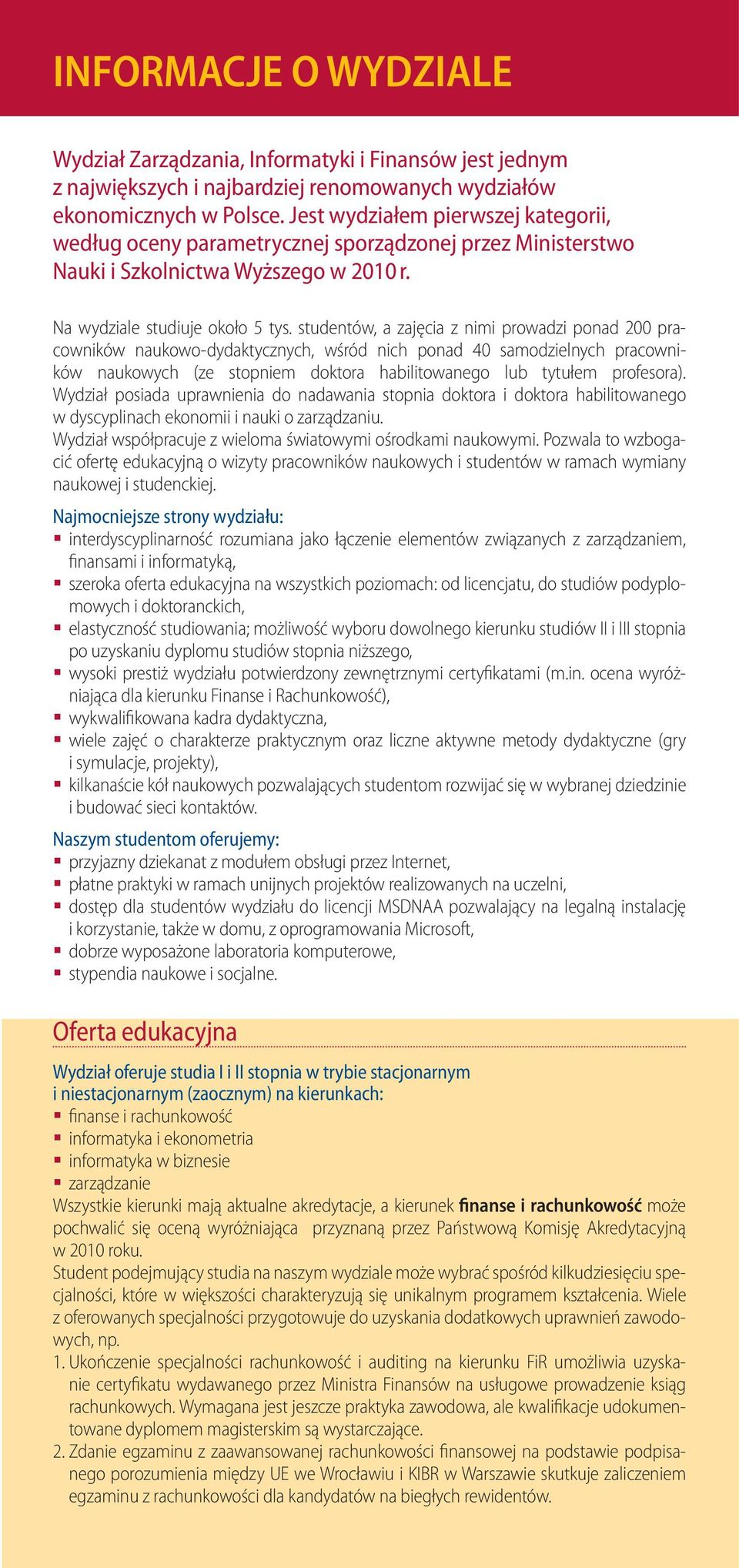 studentów, a zajęcia z nimi prowadzi ponad 200 pracowników naukowo-dydaktycznych, wśród nich ponad 40 samodzielnych pracowników naukowych (ze stopniem doktora habilitowanego lub tytułem profesora).