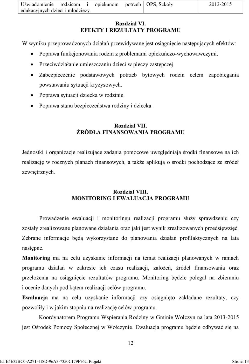 Przeciwdziałanie umieszczaniu dzieci w pieczy zastępczej. Zabezpieczenie podstawowych potrzeb bytowych rodzin celem zapobiegania powstawaniu sytuacji kryzysowych. Poprawa sytuacji dziecka w rodzinie.